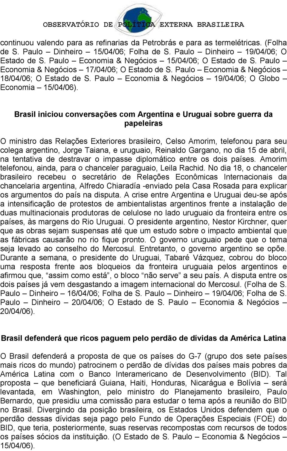 Paulo Economia & Negócios 19/04/06; O Globo Economia 15/04/06).