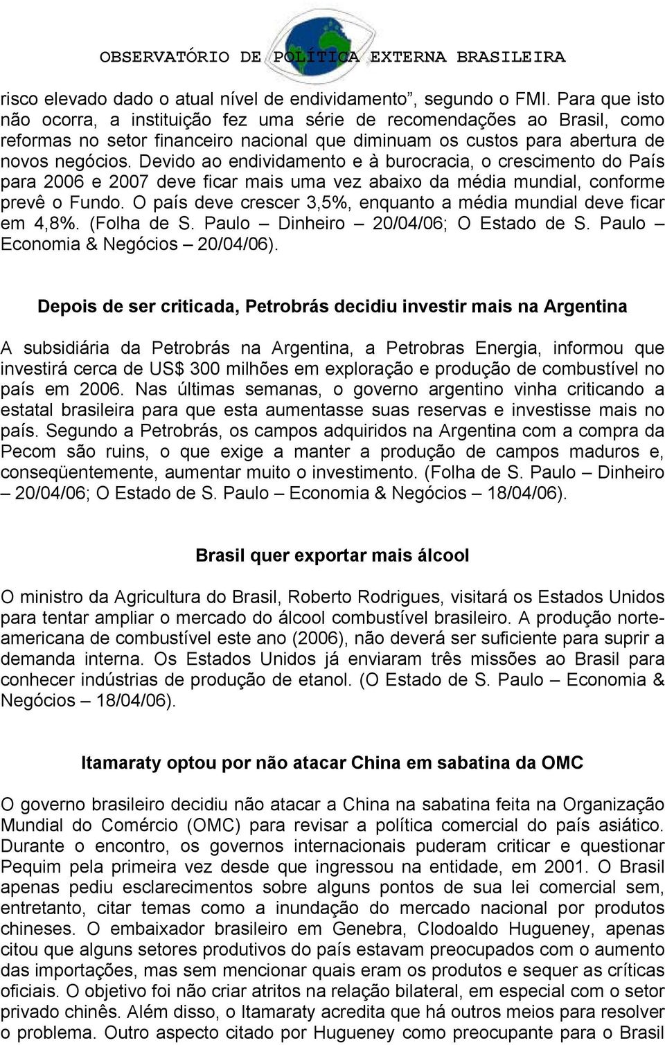 Devido ao endividamento e à burocracia, o crescimento do País para 2006 e 2007 deve ficar mais uma vez abaixo da média mundial, conforme prevê o Fundo.