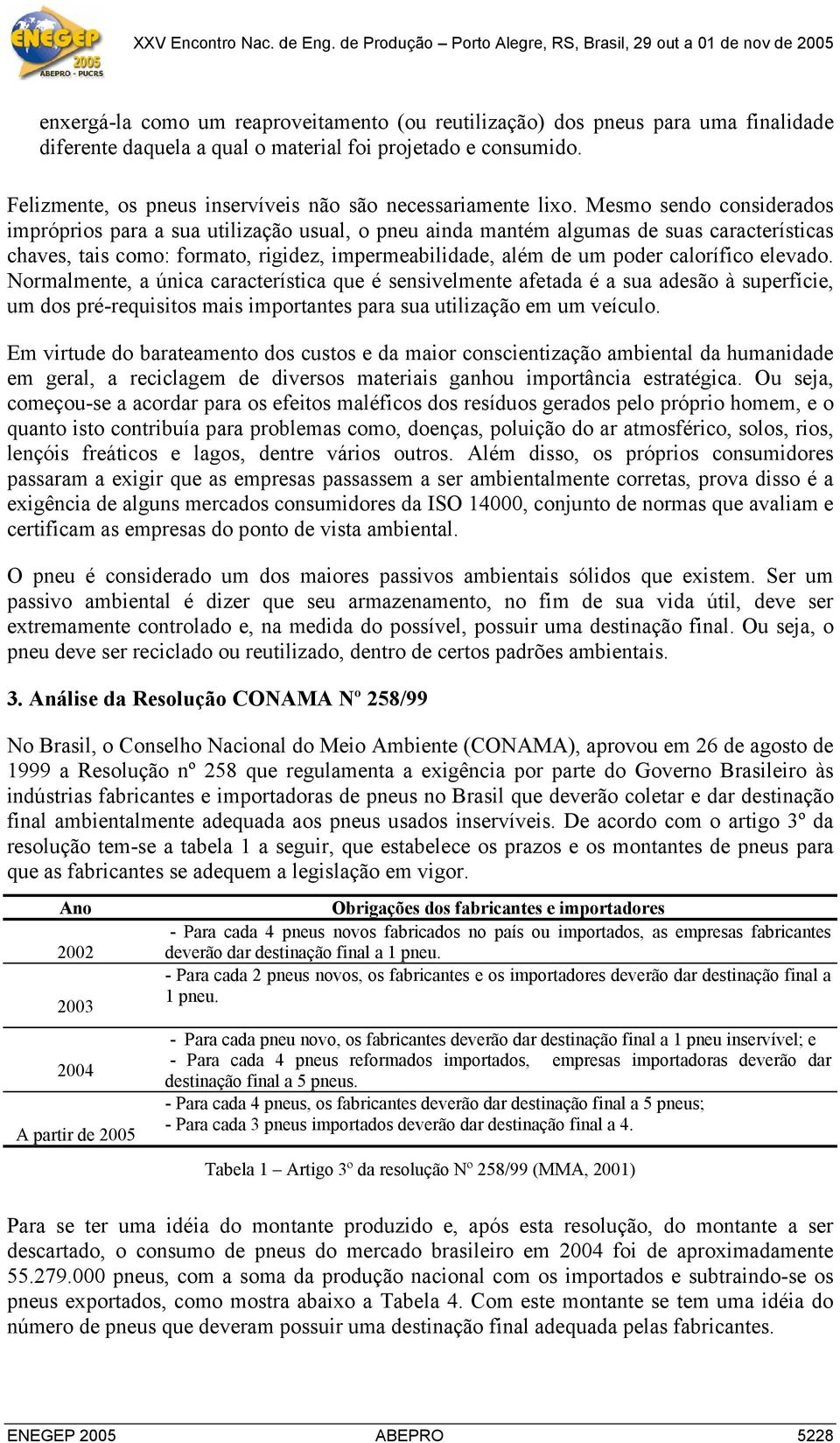 Mesmo sendo considerados impróprios para a sua utilização usual, o pneu ainda mantém algumas de suas características chaves, tais como: formato, rigidez, impermeabilidade, além de um poder calorífico