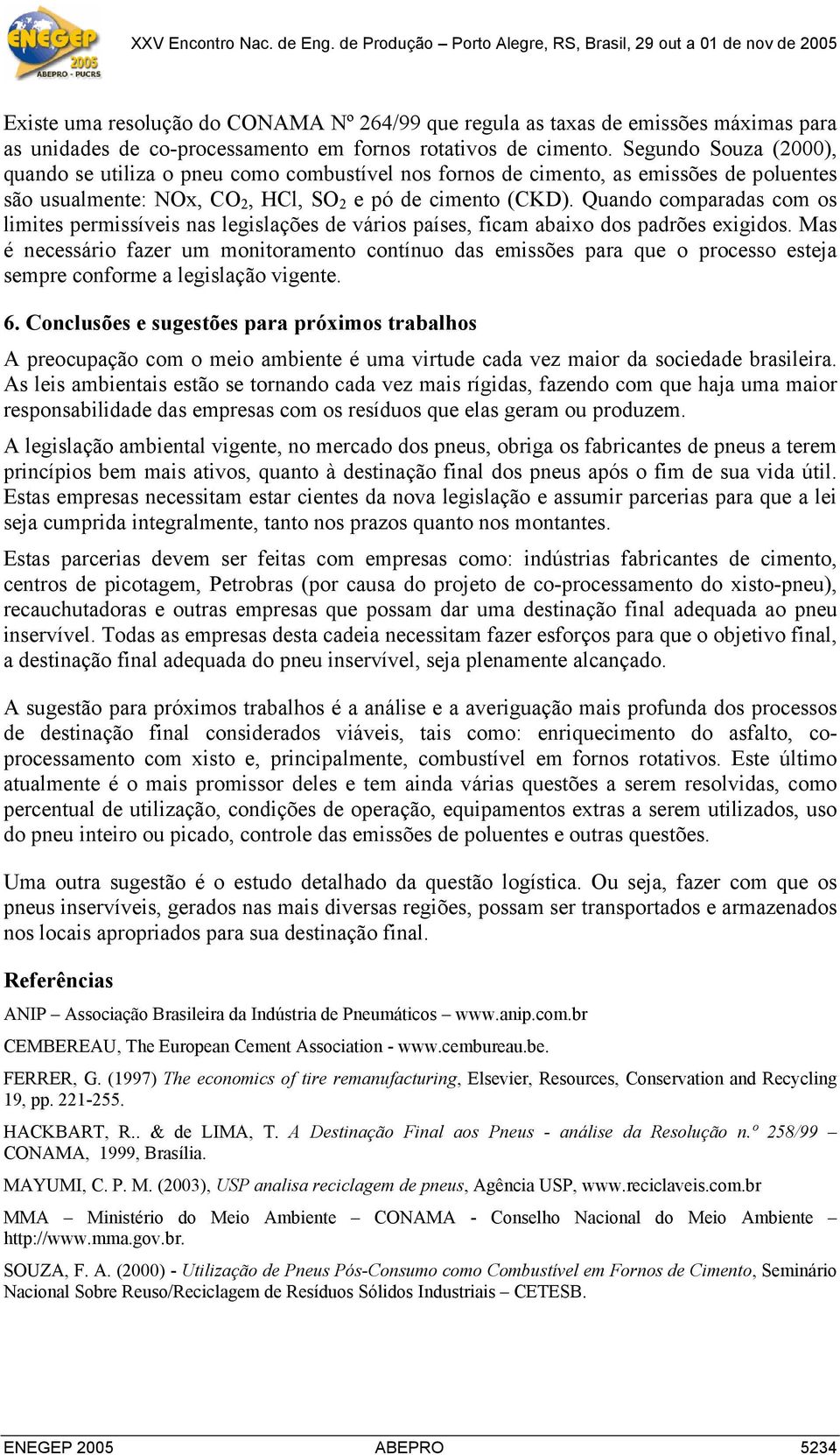 Quando comparadas com os limites permissíveis nas legislações de vários países, ficam abaixo dos padrões exigidos.