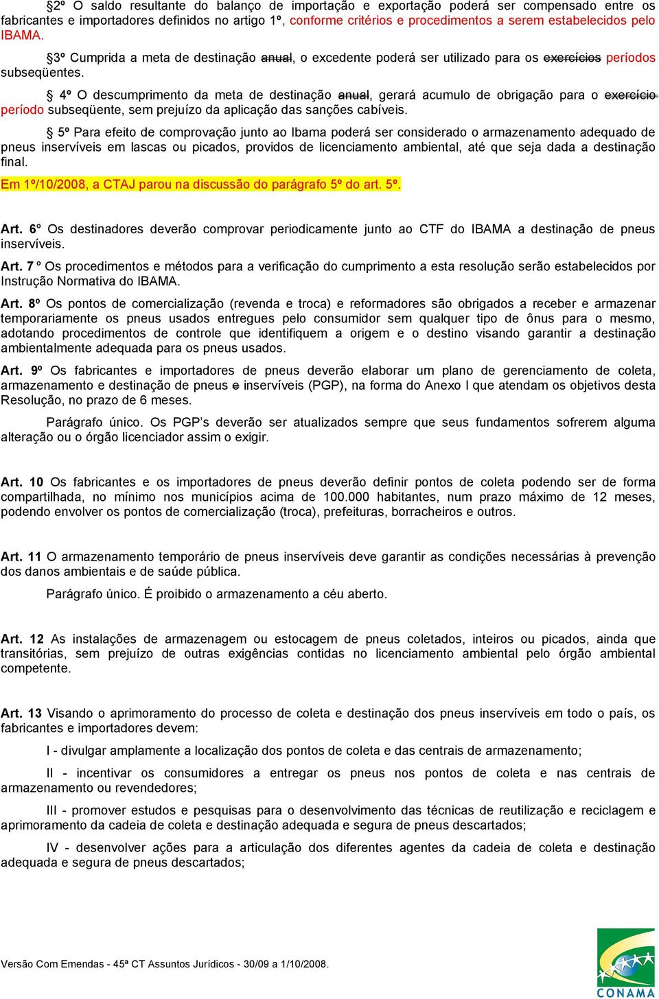 4º O descumprimento da meta de destinação anual, gerará acumulo de obrigação para o exercício período subseqüente, sem prejuízo da aplicação das sanções cabíveis.