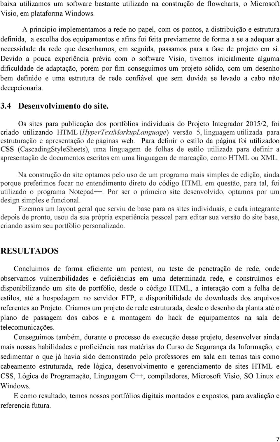 que desenhamos, em seguida, passamos para a fase de projeto em si.