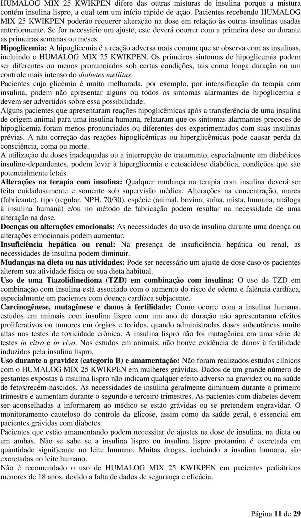 Se for necessário um ajuste, este deverá ocorrer com a primeira dose ou durante as primeiras semanas ou meses.