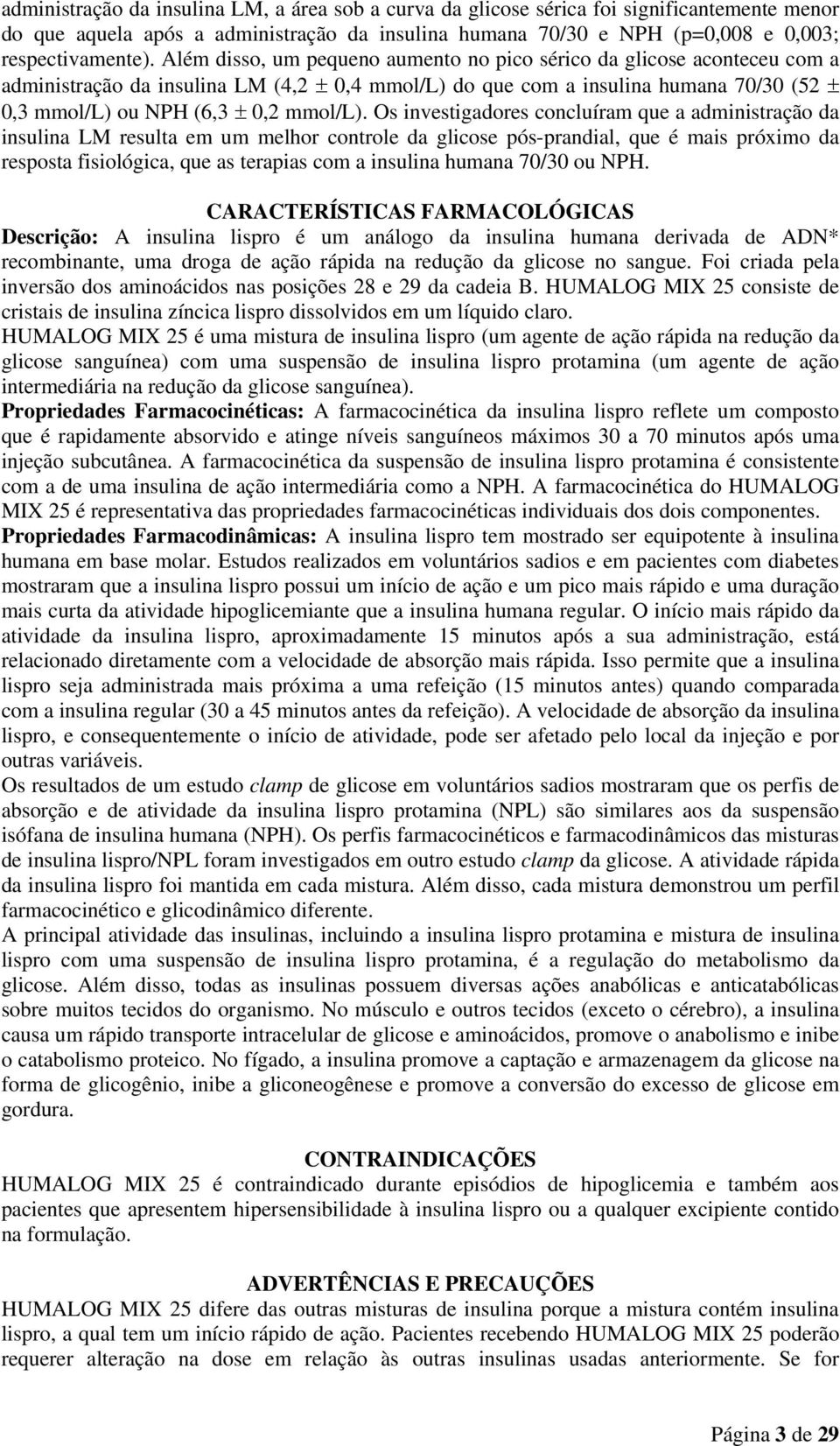 Os investigadores concluíram que a administração da insulina LM resulta em um melhor controle da glicose pós-prandial, que é mais próximo da resposta fisiológica, que as terapias com a insulina