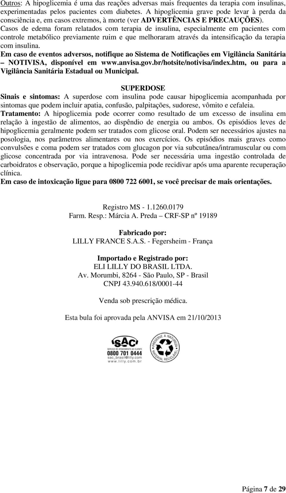 Casos de edema foram relatados com terapia de insulina, especialmente em pacientes com controle metabólico previamente ruim e que melhoraram através da intensificação da terapia com insulina.