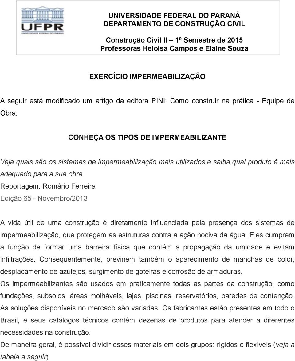 CONHEÇA OS TIPOS DE IMPERMEABILIZANTE Veja quais são os sistemas de impermeabilização mais utilizados e saiba qual produto é mais adequado para a sua obra Reportagem: Romário Ferreira Edição 65 -