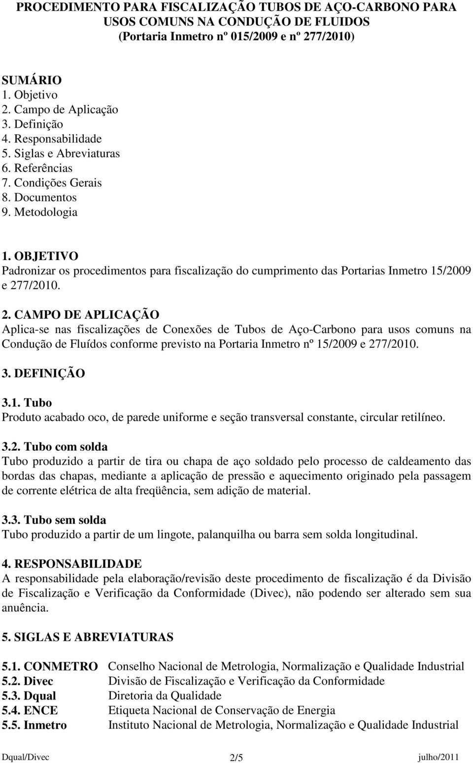 OBJETIVO Padronizar os procedimentos para fiscalização do cumprimento das Portarias Inmetro 15/2009 e 27