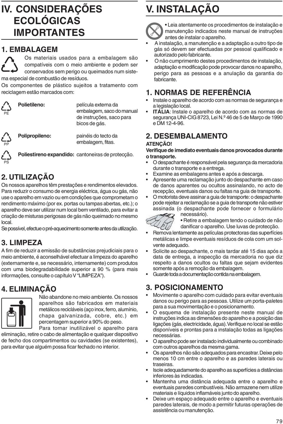 Os componentes de plástico sujeitos a tratamento com reciclagem estão marcados com: PE PP PS Polietileno: Polipropileno: película externa da embalagem, saco do manual de instruções, saco para bicos