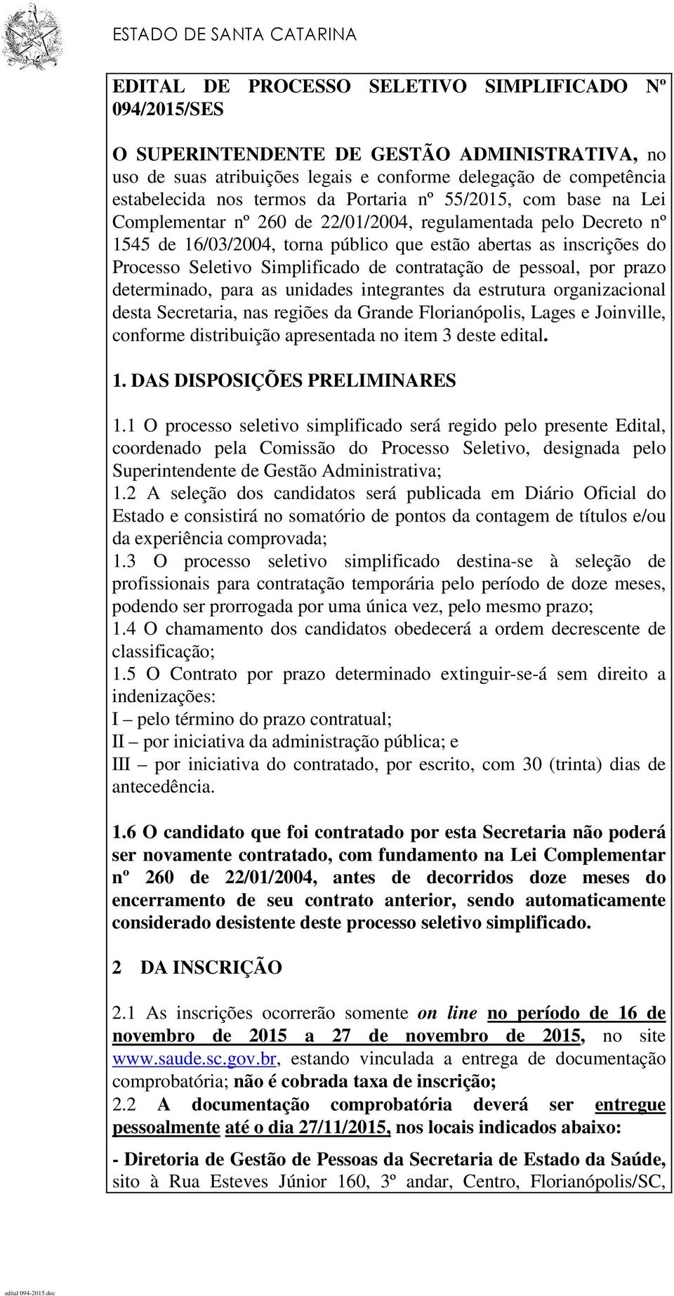 Processo Seletivo Simplificado de contratação de pessoal, por prazo determinado, para as unidades integrantes da estrutura organizacional desta Secretaria, nas regiões da Grande Florianópolis, Lages