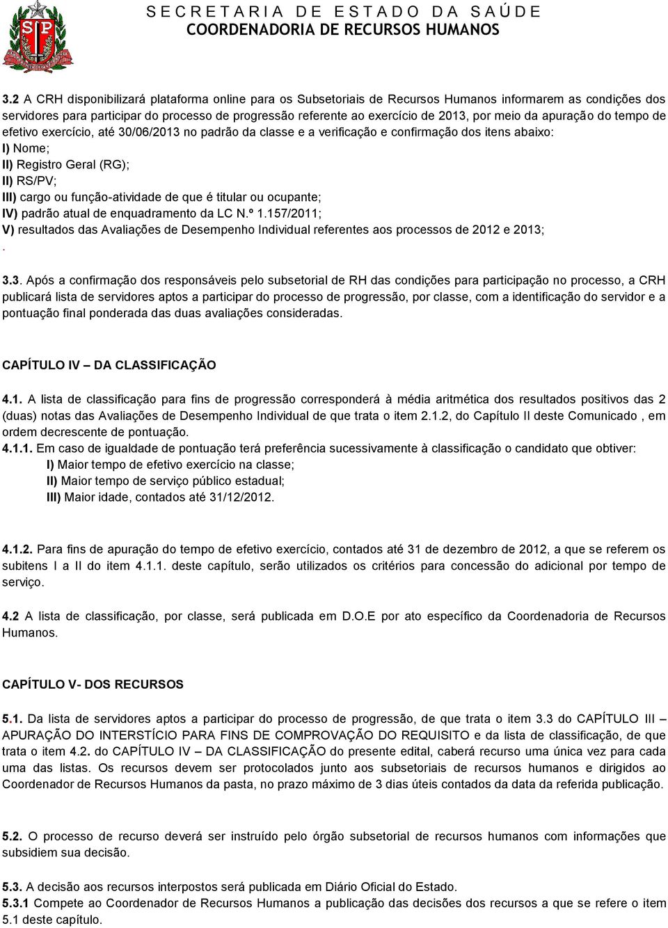 função-atividade de que é titular ou ocupante; IV) padrão atual de enquadramento da LC N.º 1.157/2011; V) resultados das Avaliações de Desempenho Individual referentes aos processos de 2012 e 2013;.