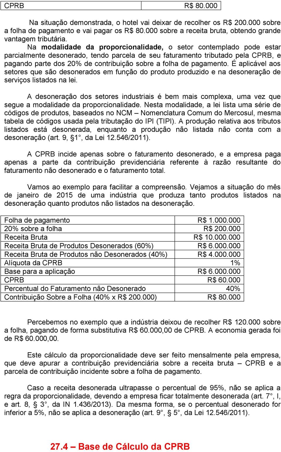 de pagamento. É aplicável aos setores que são desonerados em função do produto produzido e na desoneração de serviços listados na lei.