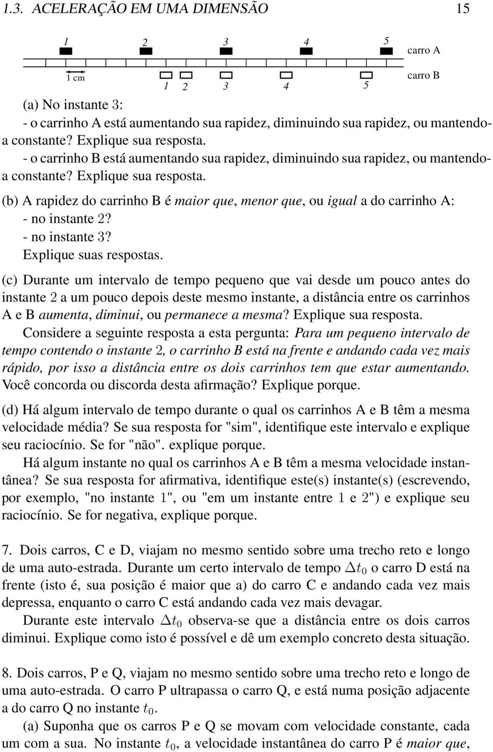 (b) A rapidez do carrinho B é maior que, menor que, ou igual a do carrinho A: - no insane 2? - no insane 3? Explique suas resposas.