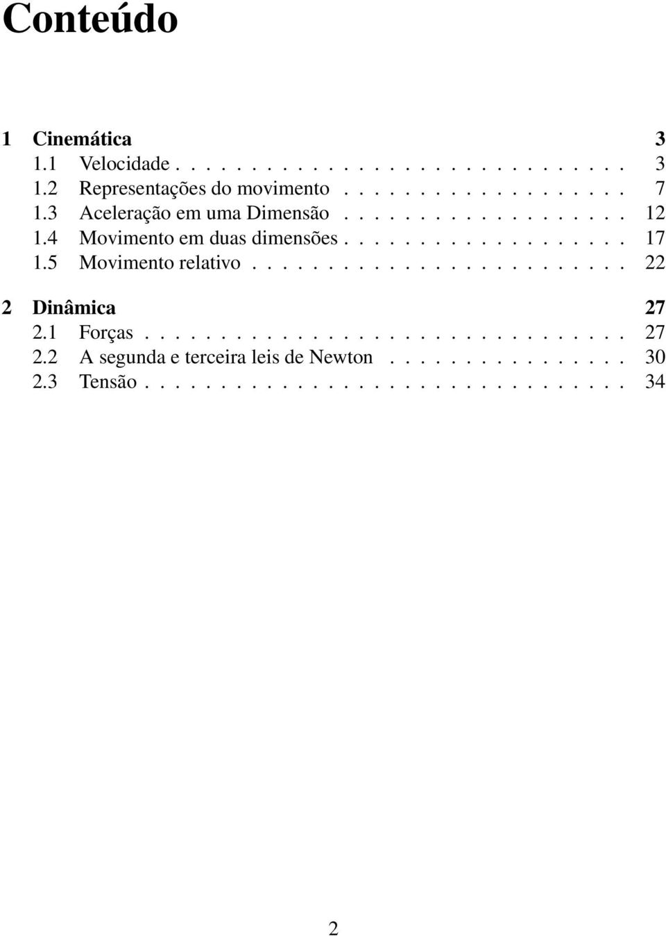 5 Moimeno relaio......................... 22 2 Dinâmica 27 2.1 Forças................................ 27 2.2 A segunda e erceira leis de Newon.