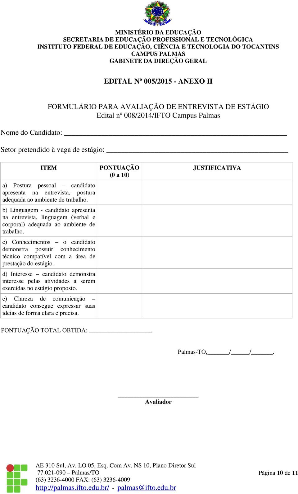 c) Conhecimentos o candidato demonstra possuir conhecimento técnico compatível com a área de prestação do estágio.