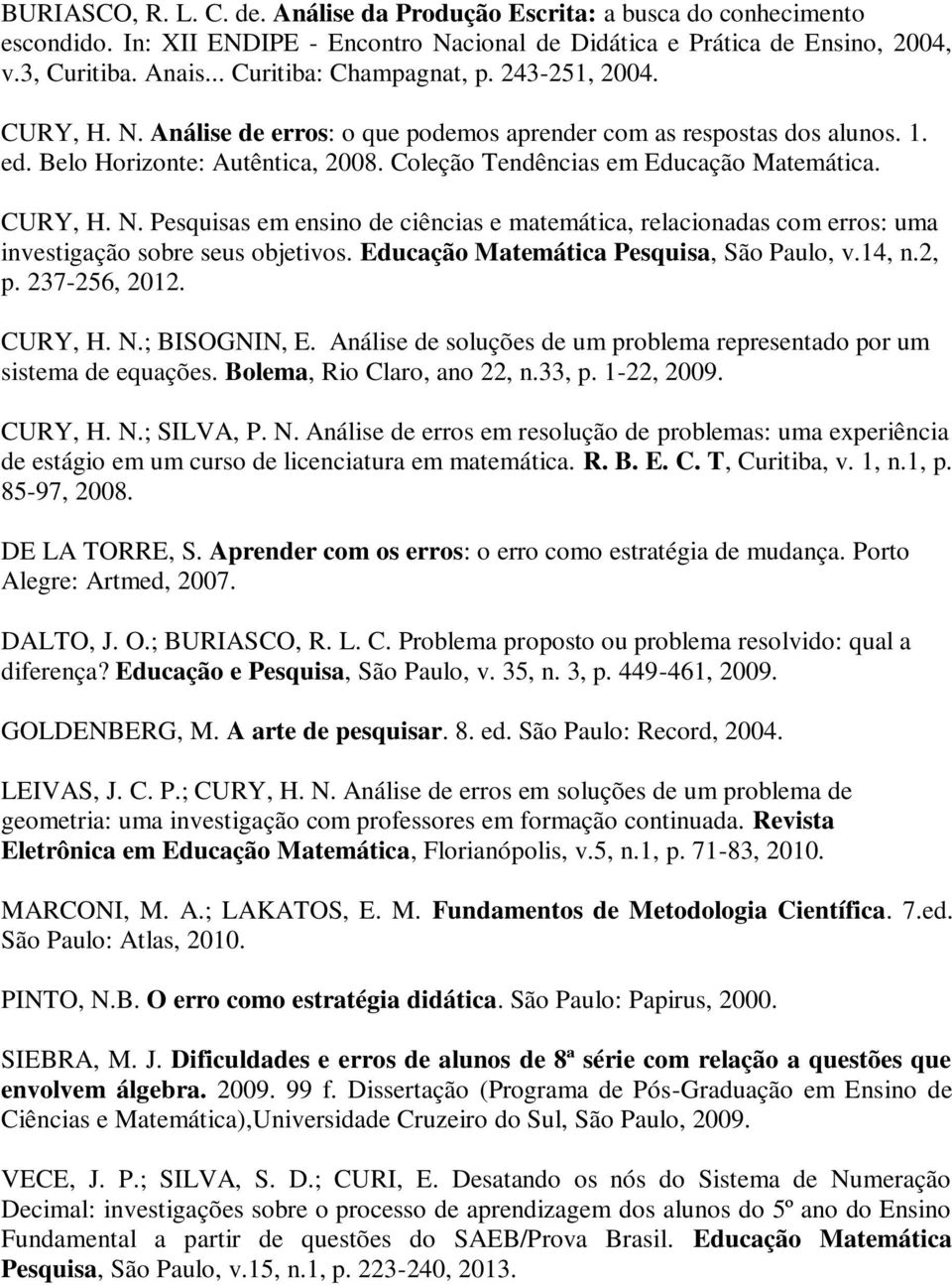 Coleção Tendências em Educação Matemática. CURY, H. N. Pesquisas em ensino de ciências e matemática, relacionadas com erros: uma investigação sobre seus objetivos.