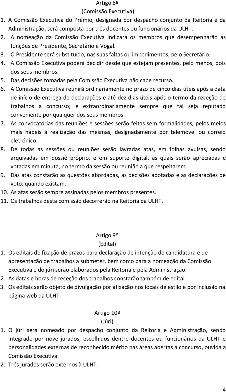 4. A Comissão Executiva poderá decidir desde que estejam presentes, pelo menos, dois dos seus membros. 5. Das decisões tomadas pela Comissão Executiva não cabe recurso. 6.