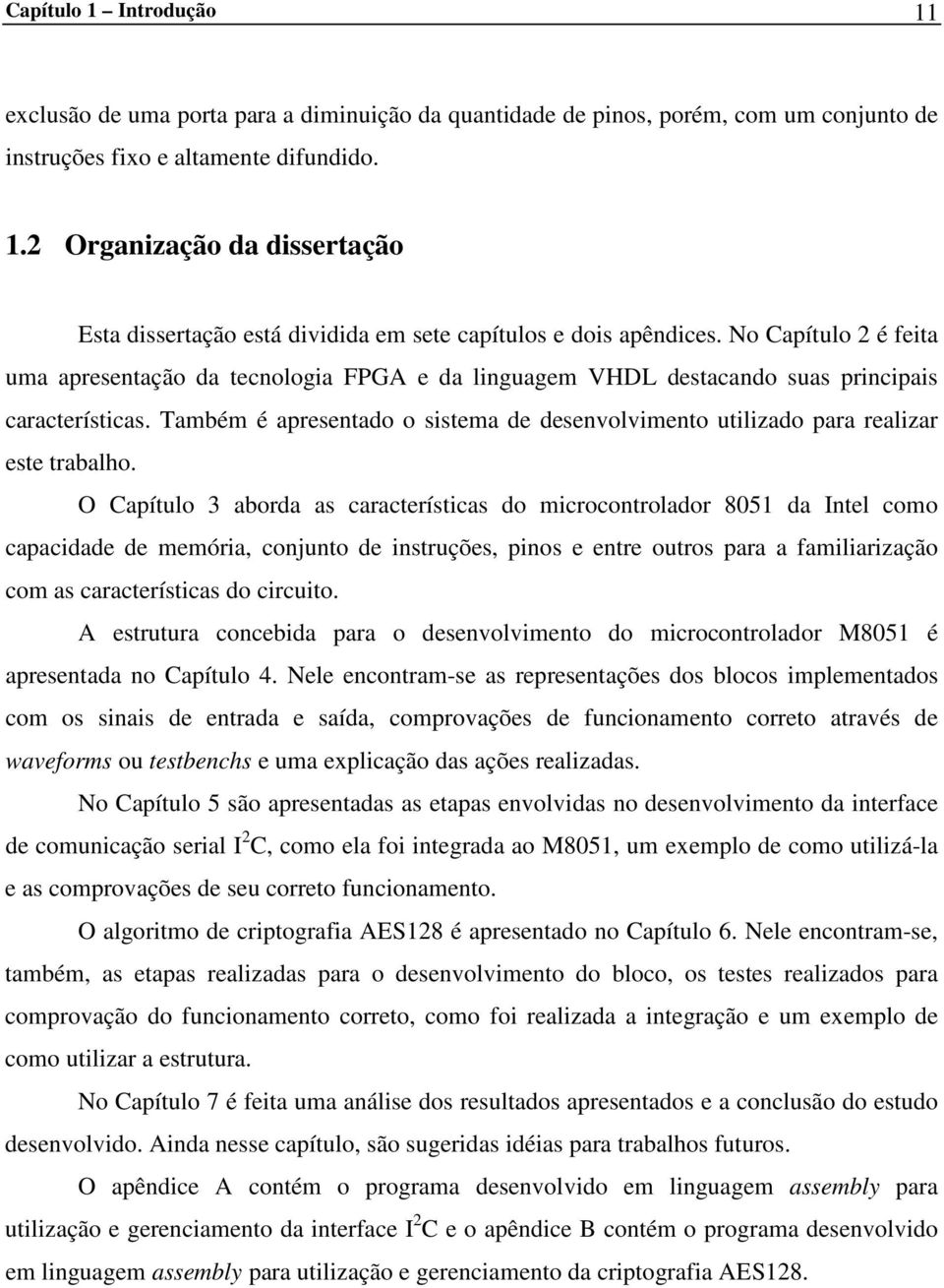 Também é apresentado o sistema de desenvolvimento utilizado para realizar este trabalho.