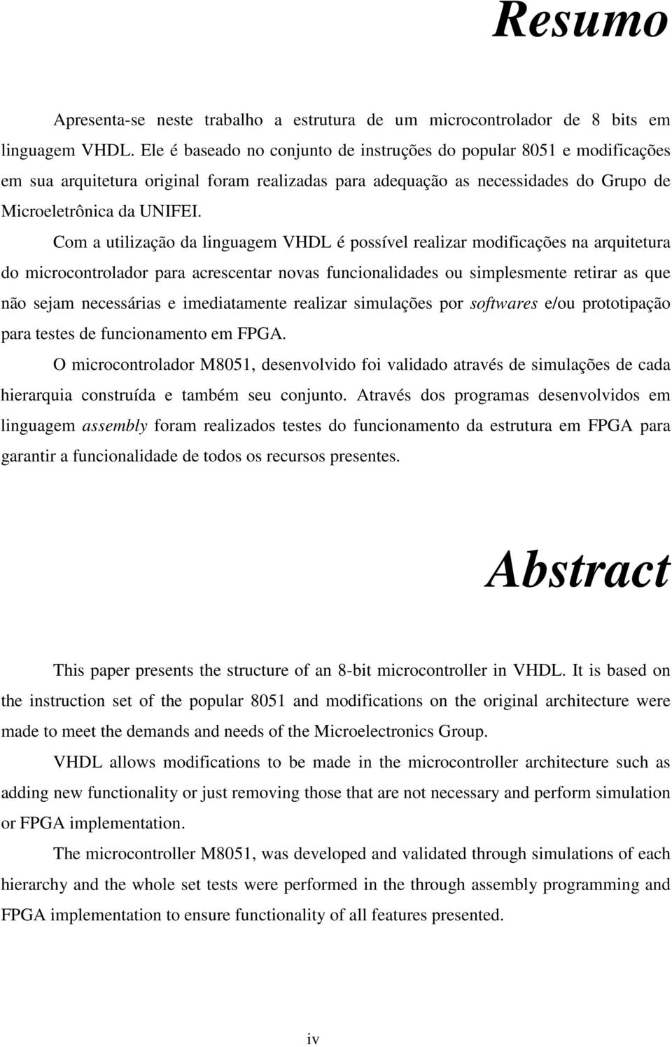 Com a utilização da linguagem VHDL é possível realizar modificações na arquitetura do microcontrolador para acrescentar novas funcionalidades ou simplesmente retirar as que não sejam necessárias e