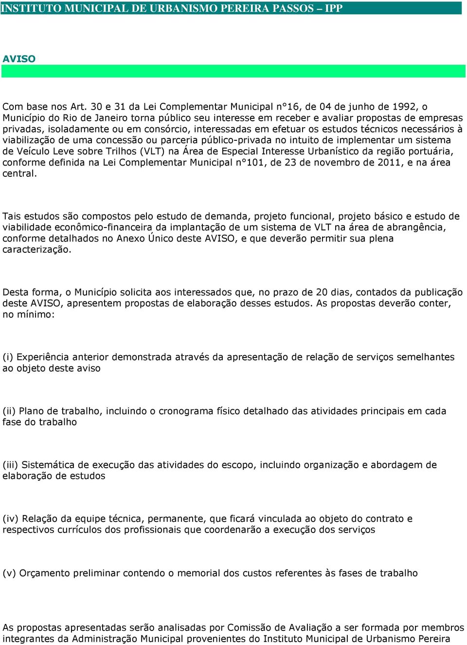 consórcio, interessadas em efetuar os estudos técnicos necessários à viabilização de uma concessão ou parceria público-privada no intuito de implementar um sistema de Veículo Leve sobre Trilhos (VLT)