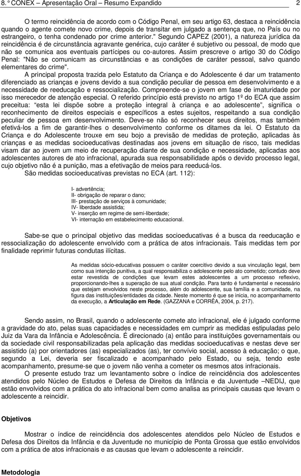 " Segundo CAPEZ (2001), a natureza jurídica da reincidência é de circunstância agravante genérica, cujo caráter é subjetivo ou pessoal, de modo que não se comunica aos eventuais partícipes ou