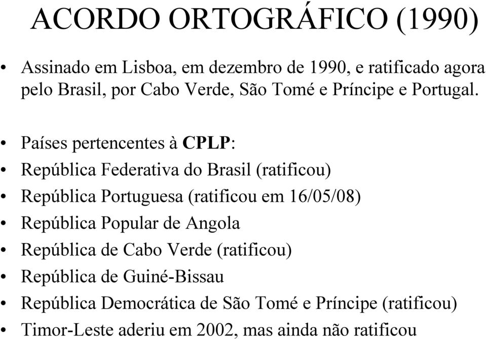 Países pertencentes à CPLP: República Federativa do Brasil (ratificou) República Portuguesa (ratificou em 16/05/08)