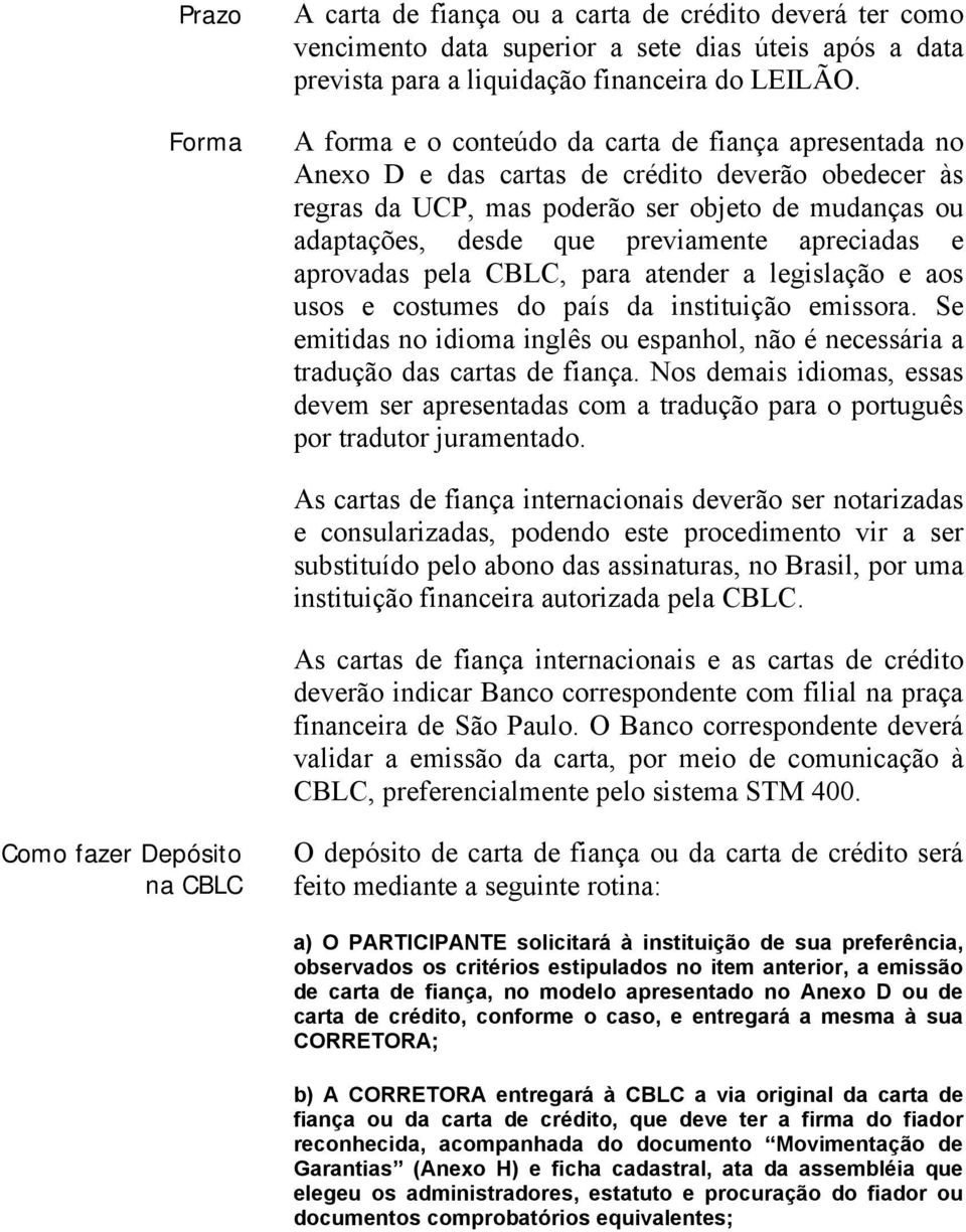 apreciadas e aprovadas pela CBLC, para atender a legislação e aos usos e costumes do país da instituição emissora.