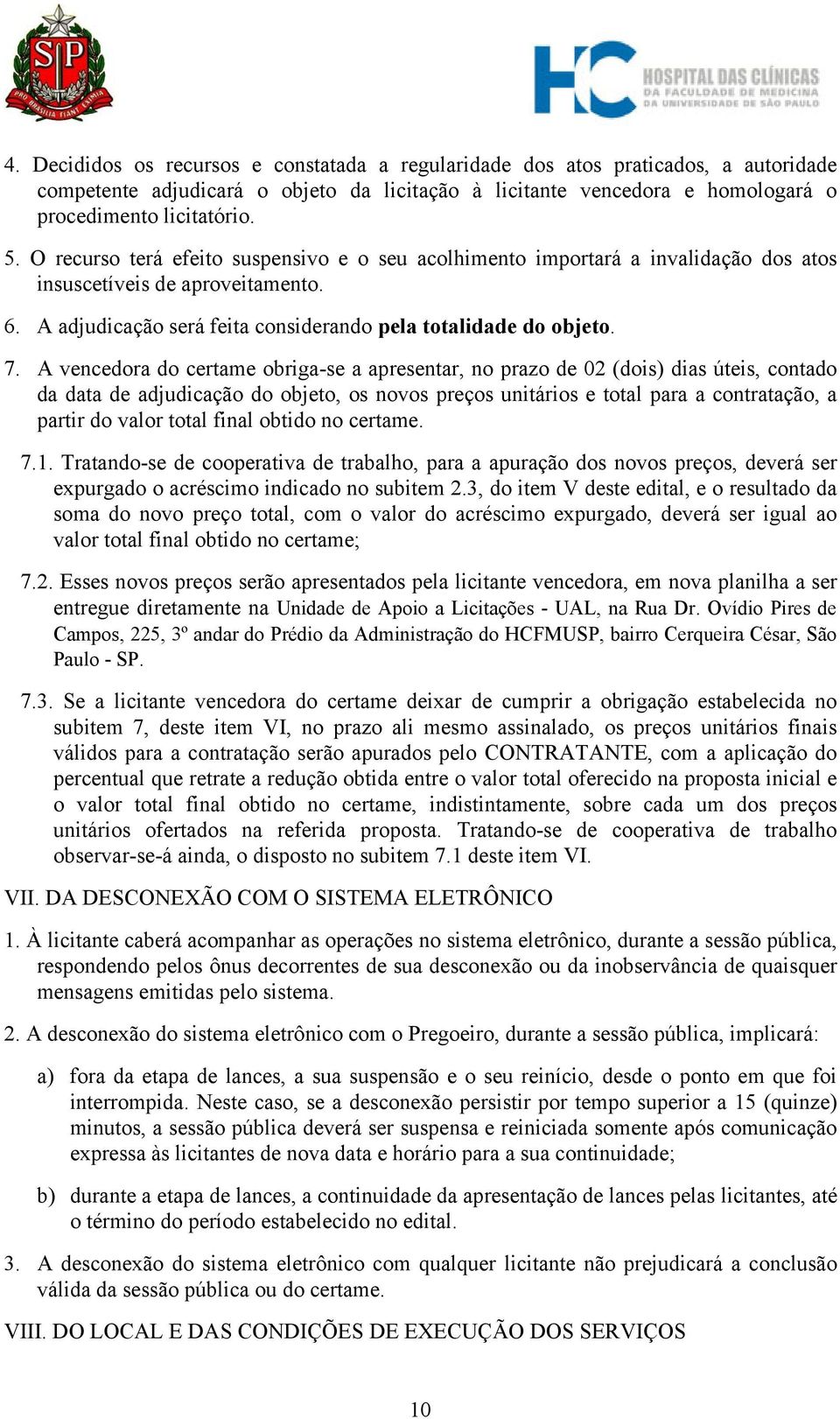 A vencedora do certame obriga-se a apresentar, no prazo de 02 (dois) dias úteis, contado da data de adjudicação do objeto, os novos preços unitários e total para a contratação, a partir do valor