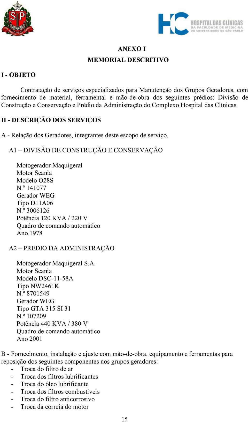 A1 DIVISÃO DE CONSTRUÇÃO E CONSERVAÇÃO Motogerador Maquigeral Motor Scania Modelo O28S N.º 141077 Gerador WEG Tipo D11A06 N.