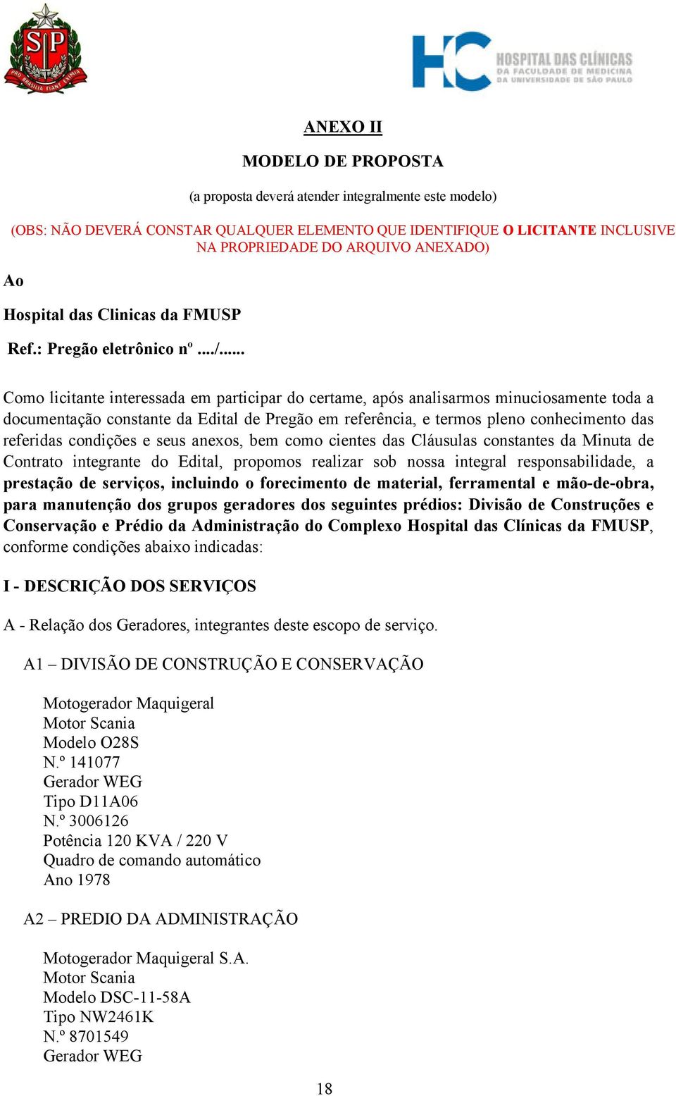 .. Como licitante interessada em participar do certame, após analisarmos minuciosamente toda a documentação constante da Edital de Pregão em referência, e termos pleno conhecimento das referidas