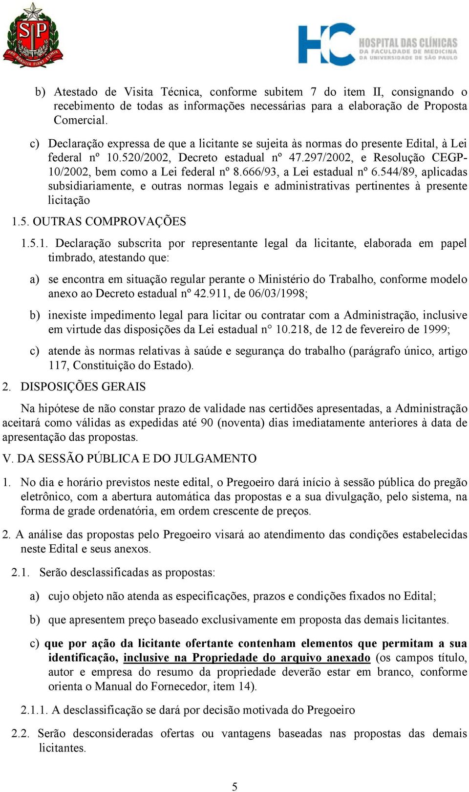 297/2002, e Resolução CEGP- 10/2002, bem como a Lei federal nº 8.666/93, a Lei estadual nº 6.