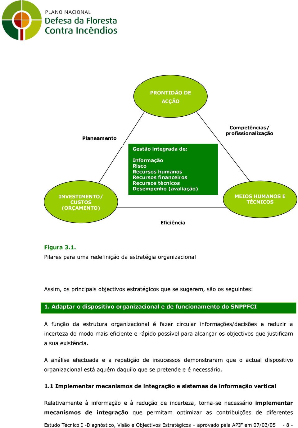 Pilares para uma redefinição da estratégia organizacional Assim, os principais objectivos estratégicos que se sugerem, são os seguintes: 1.