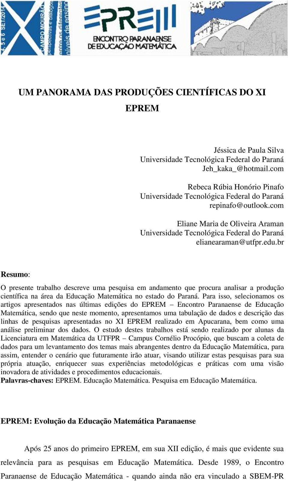 br Resumo: O presente trabalho descreve uma pesquisa em andamento que procura analisar a produção científica na área da Educação Matemática no estado do Paraná.