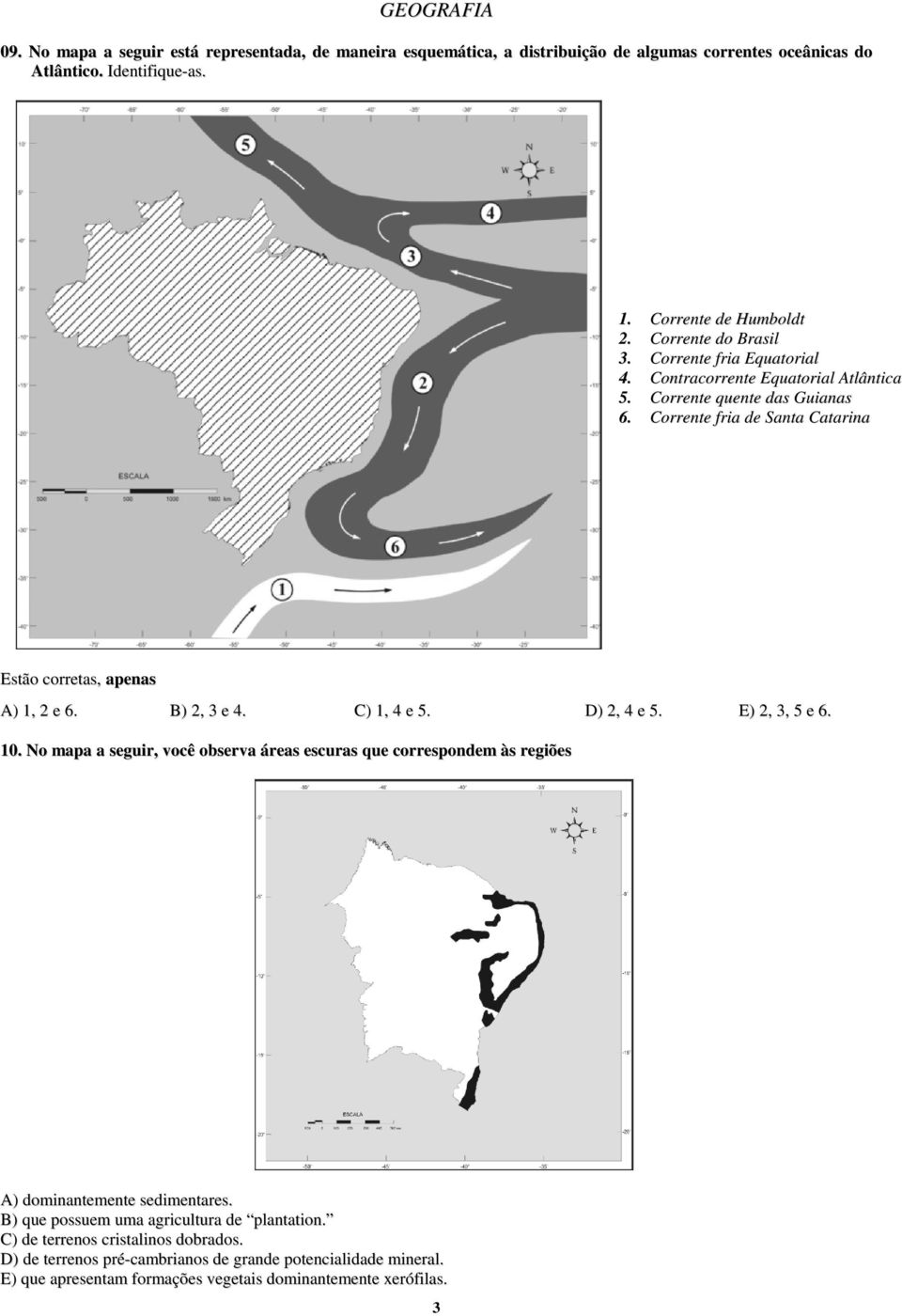 Corrente fria de Santa Catarina Estão corretas, apenas A) 1, 2 e 6. B) 2, 3 e 4. C) 1, 4 e 5. D) 2, 4 e 5. E) 2, 3, 5 e 6. 10.