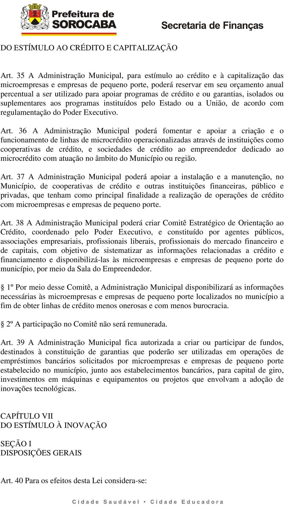 programas de crédito e ou garantias, isolados ou suplementares aos programas instituídos pelo Estado ou a União, de acordo com regulamentação do Poder Executivo. Art.