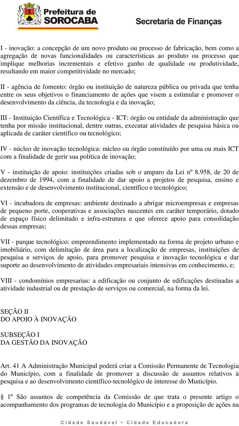 objetivos o financiamento de ações que visem a estimular e promover o desenvolvimento da ciência, da tecnologia e da inovação; III - Instituição Científica e Tecnológica - ICT: órgão ou entidade da