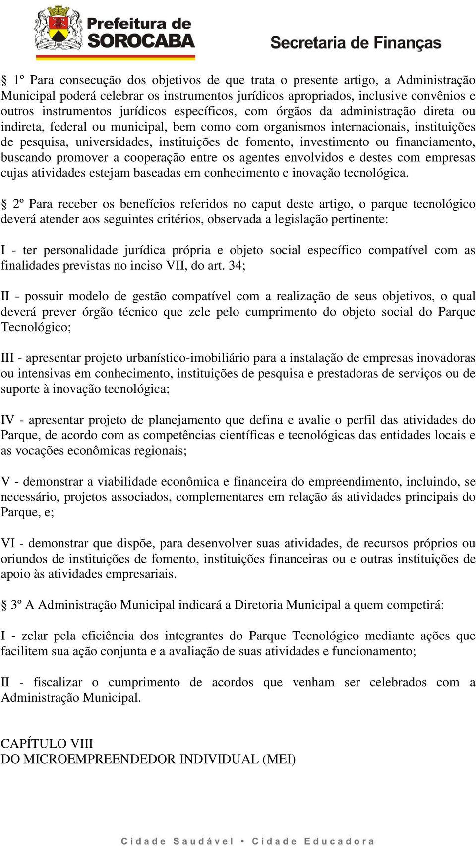 investimento ou financiamento, buscando promover a cooperação entre os agentes envolvidos e destes com empresas cujas atividades estejam baseadas em conhecimento e inovação tecnológica.