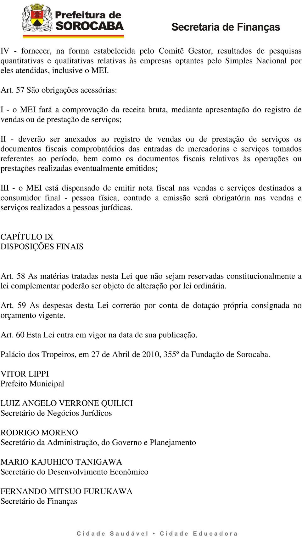 vendas ou de prestação de serviços os documentos fiscais comprobatórios das entradas de mercadorias e serviços tomados referentes ao período, bem como os documentos fiscais relativos às operações ou