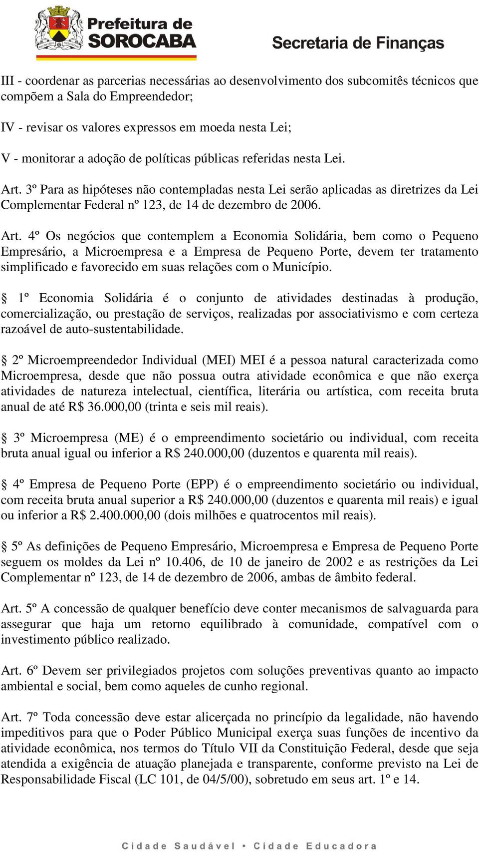 3º Para as hipóteses não contempladas nesta Lei serão aplicadas as diretrizes da Lei Complementar Federal nº 123, de 14 de dezembro de 2006. Art.