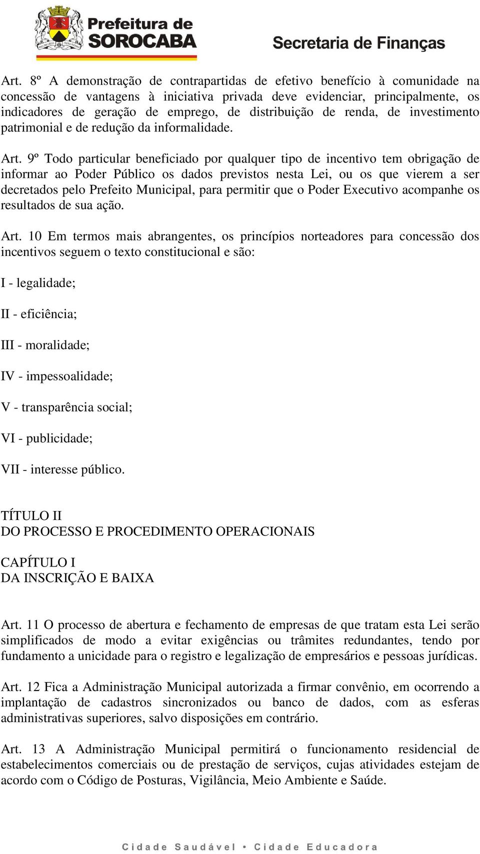 9º Todo particular beneficiado por qualquer tipo de incentivo tem obrigação de informar ao Poder Público os dados previstos nesta Lei, ou os que vierem a ser decretados pelo Prefeito Municipal, para