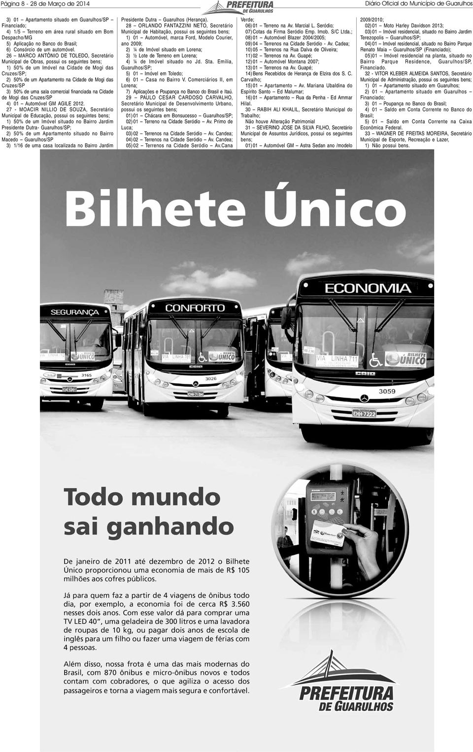 26 MARCO ANTÔNIO DE TOLEDO, Secretário Municipal de Obras, possui os seguintes bens; 1) 50% de um Imóvel na Cidade de Mogi das Cruzes/SP; 2) 50% de um Apartamento na Cidade de Mogi das Cruzes/SP 3)