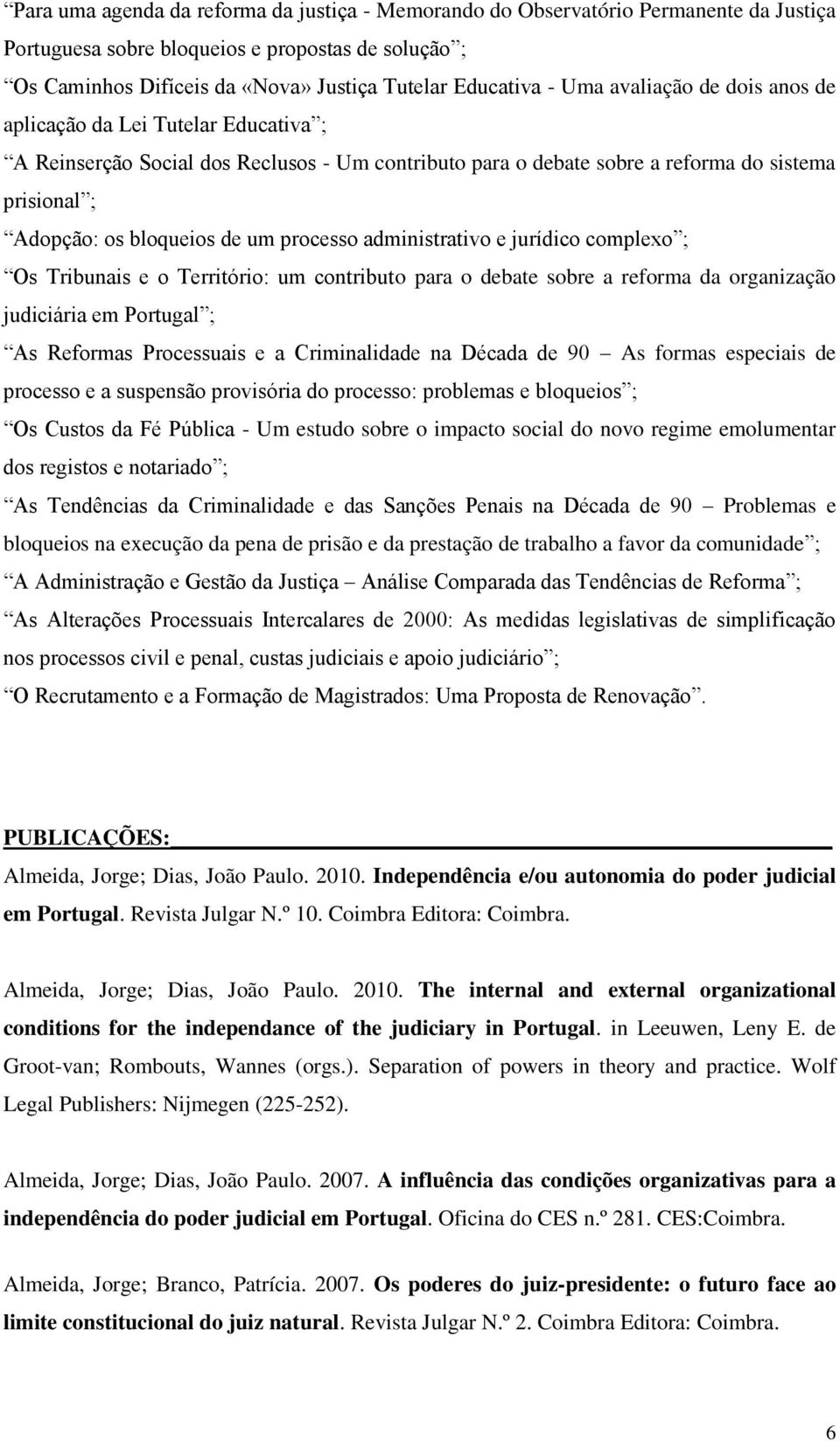 processo administrativo e jurídico complexo ; Os Tribunais e o Território: um contributo para o debate sobre a reforma da organização judiciária em Portugal ; As Reformas Processuais e a