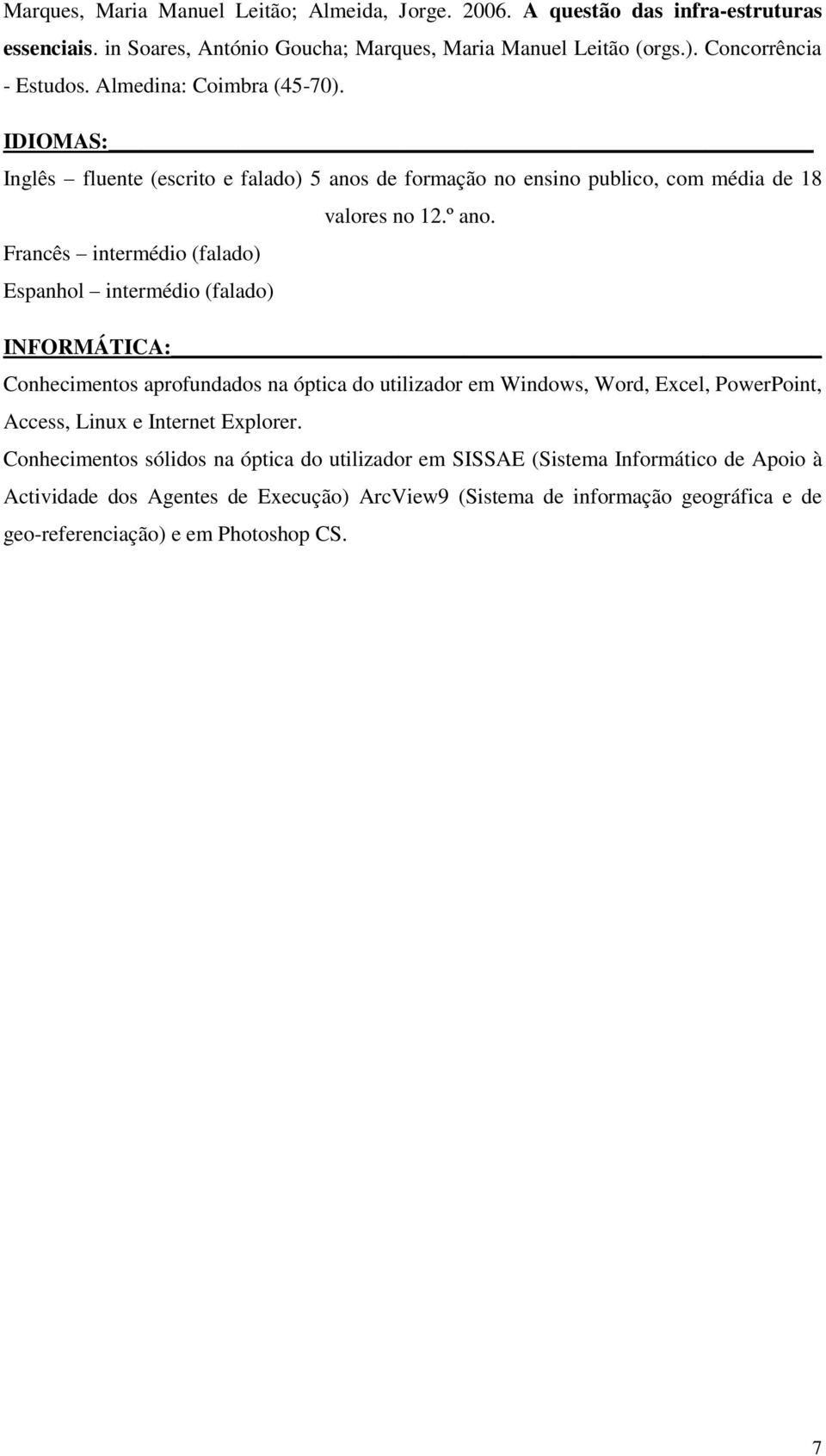 Francês intermédio (falado) Espanhol intermédio (falado) INFORMÁTICA: Conhecimentos aprofundados na óptica do utilizador em Windows, Word, Excel, PowerPoint, Access, Linux e Internet