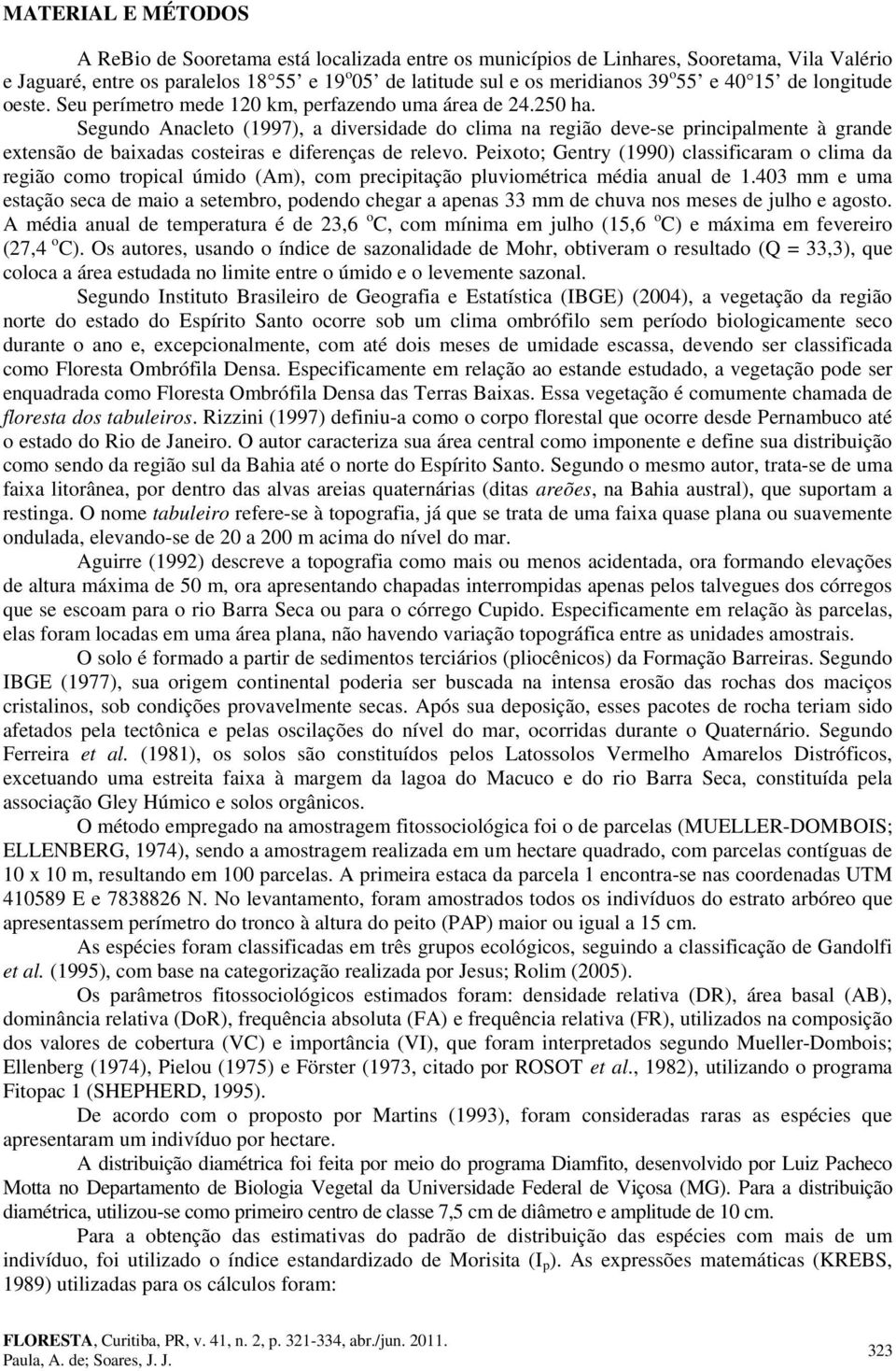 Segundo Anacleto (1997), a diversidade do clima na região deve-se principalmente à grande extensão de baixadas costeiras e diferenças de relevo.