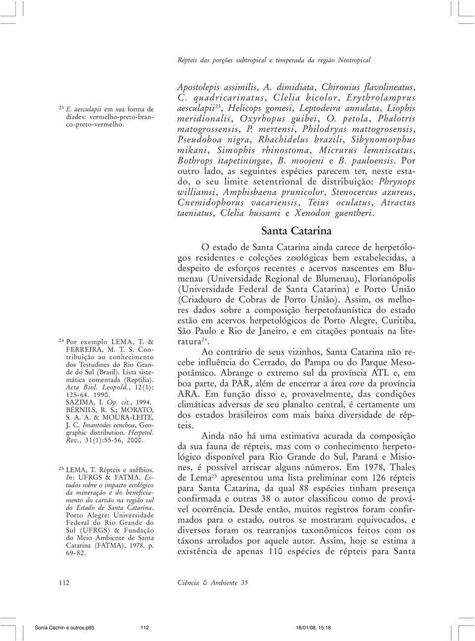 A. A. & MOURA-LEITE, J. C. Imantodes cenchoa, Geographic distribution. Herpetol. Rev., 31(1):55-56, 2000. 25 LEMA, T. Répteis e anfíbios. In: UFRGS & FATMA.