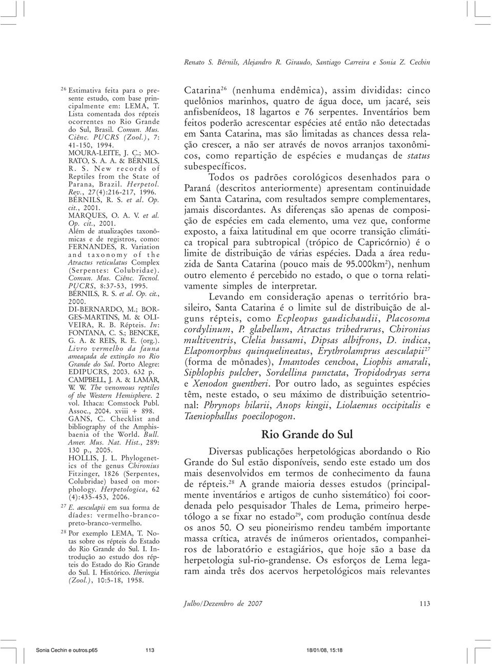 Herpetol. Rev., 27(4):216-217, 1996. BÉRNILS, R. S. et al. Op. cit., 2001. MARQUES, O. A. V. et al. Op. cit., 2001. Além de atualizações taxonômicas e de registros, como: FERNANDES, R.