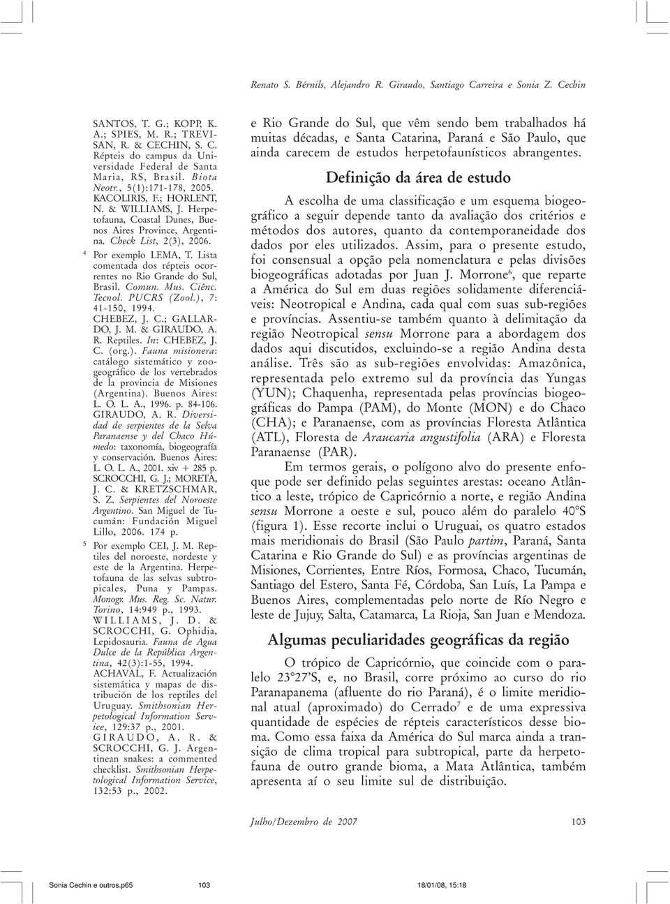 Lista comentada dos répteis ocorrentes no Rio Grande do Sul, Brasil. Comun. Mus. Ciênc. Tecnol. PUCRS (Zool.), 7: 41-150, 1994. CHEBEZ, J. C.; GALLAR- DO, J. M. & GIRAUDO, A. R. Reptiles.