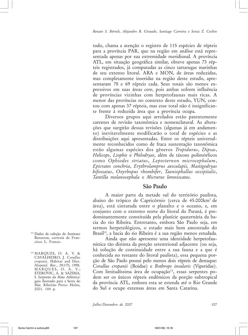 Ribeirão Preto: Holos, 2001. 184 p. tudo, chama a atenção o registro de 115 espécies de répteis para a província PAR, que na região em análise está representada apenas por sua extremidade meridional.