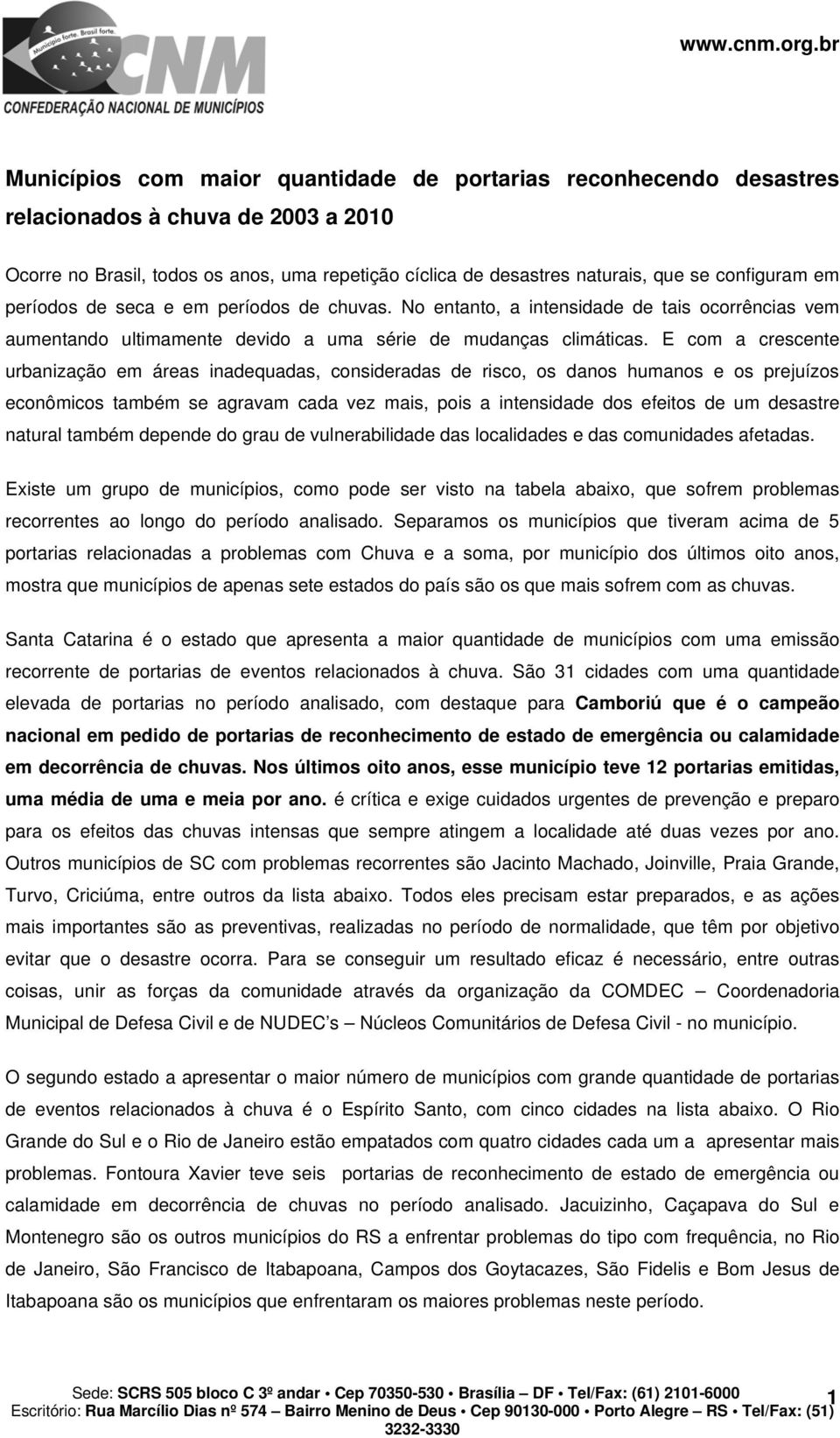 E com a crescente urbanização em áreas inadequadas, consideradas de risco, os danos humanos e os prejuízos econômicos também se agravam cada vez mais, pois a intensidade dos efeitos de um desastre