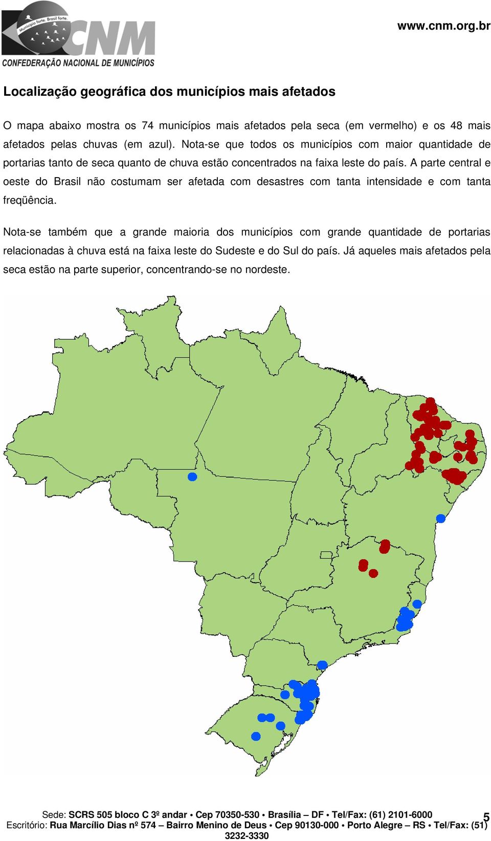 A parte central e oeste do Brasil não costumam ser afetada com desastres com tanta intensidade e com tanta freqüência.
