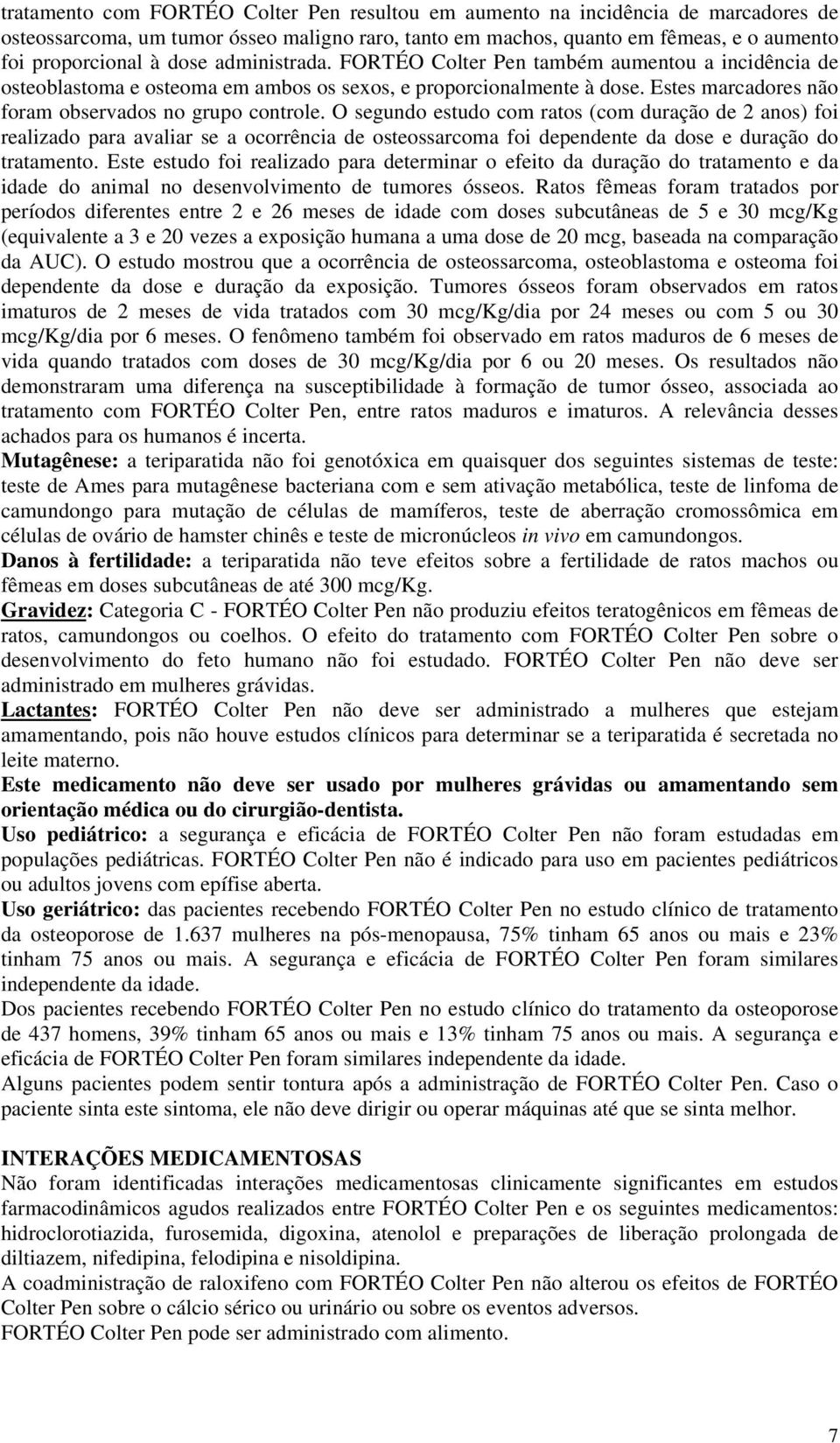 O segundo estudo com ratos (com duração de 2 anos) foi realizado para avaliar se a ocorrência de osteossarcoma foi dependente da dose e duração do tratamento.